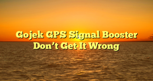 Gojek GPS Signal Booster Don’t Get It Wrong   